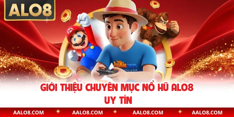 Giới thiệu chuyên mục nổ hũ Alo8 uy tín